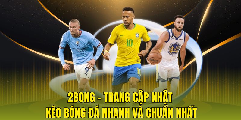 2bong - trang cập nhật kèo bóng đá nhanh và chuẩn nhất
