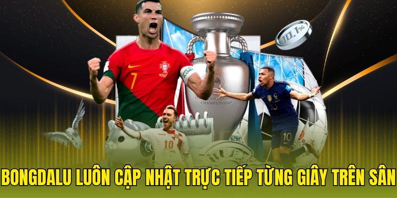 Bongdalu luôn cập nhật trực tiếp từng giây trên sân