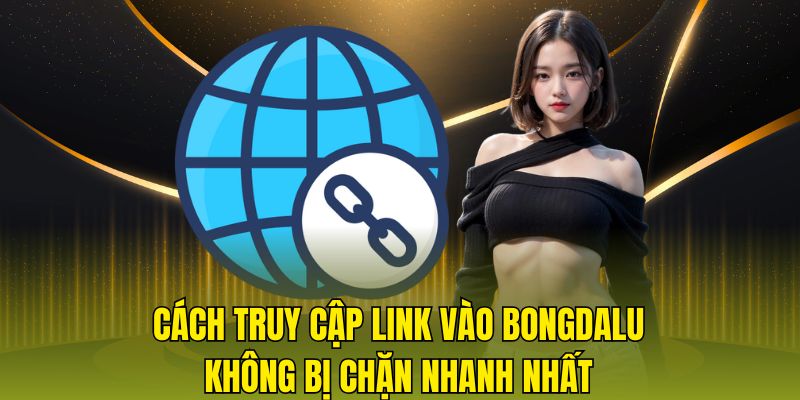 Cách truy cập vào link Bongdalu không bị chặn nhanh nhất
