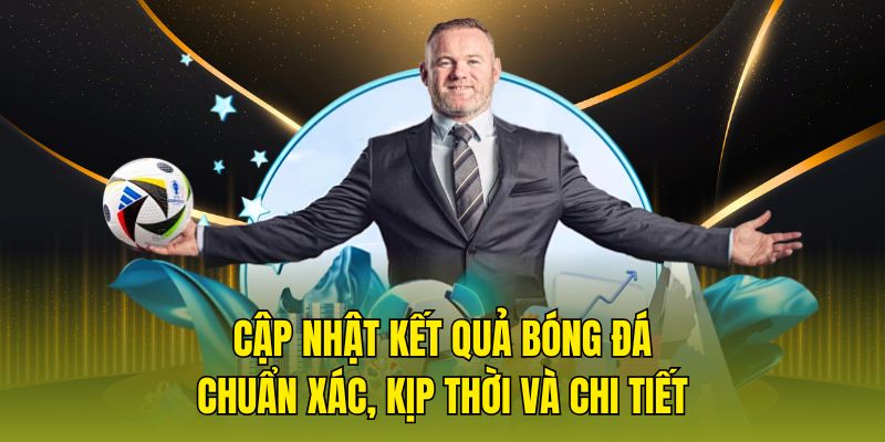 Cập nhật kết quả bóng đá chuẩn xác, kịp thời và chi tiết