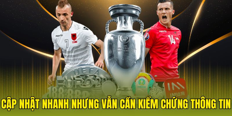 Cập nhật nhanh nhưng vẫn cần kiểm chứng thông tin