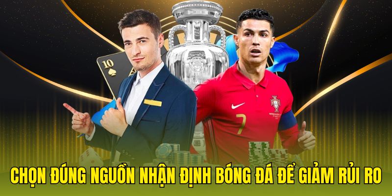 Chọn đúng nguồn nhận định bóng đá để giảm rủi ro
