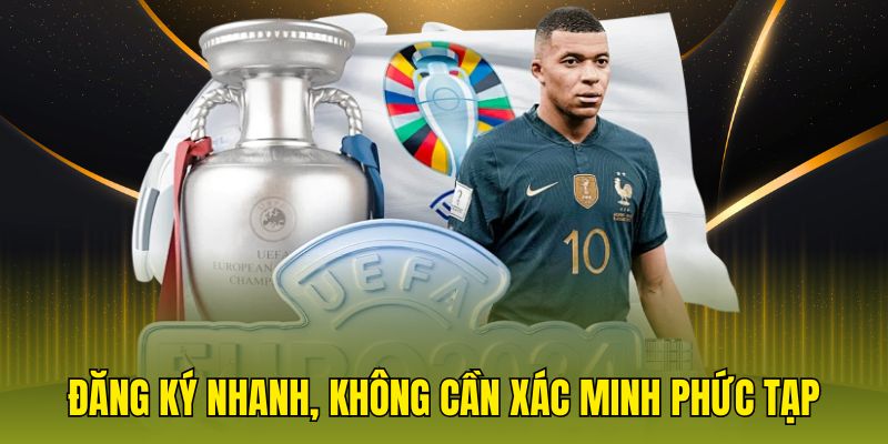 Đăng ký nhanh, không cần xác minh phức tạp