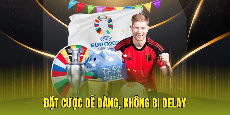 Đặt cược dễ dàng, không bị delay