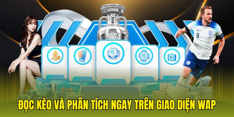 Đọc kèo và phân tích ngay trên giao diện wap