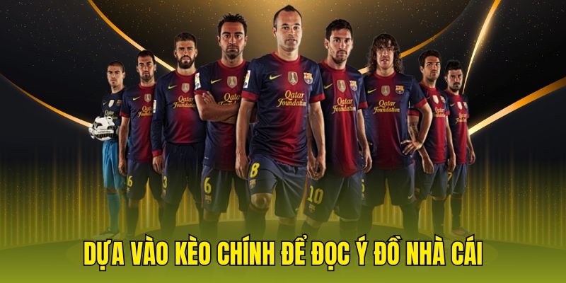 Dựa vào kèo chính để đọc ý đồ nhà cái