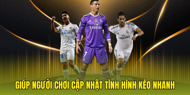Giúp người chơi cập nhật tình hình kèo nhanh