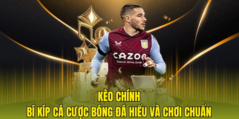 Kèo chính bí kíp cá cược bóng đá hiểu và chơi chuẩn