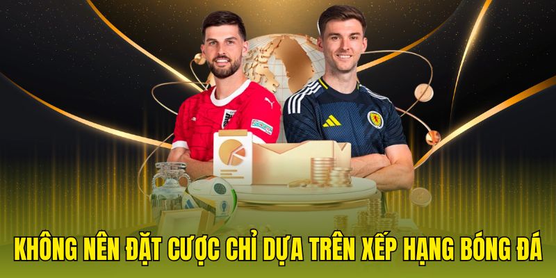 Không nên đặt cược chỉ dựa trên xếp hạng bóng đá