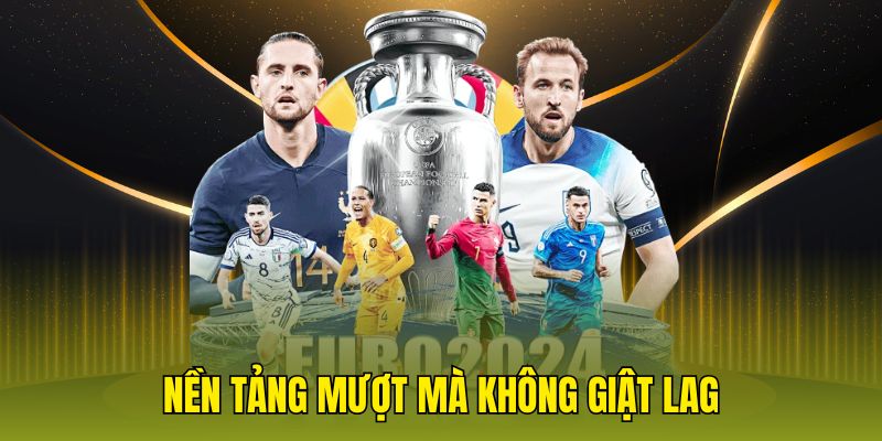 Nền tảng mượt mà không giật lag
