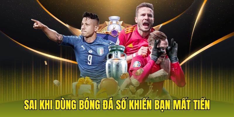 Sai khi dùng bóng đá số khiến bạn mất tiền