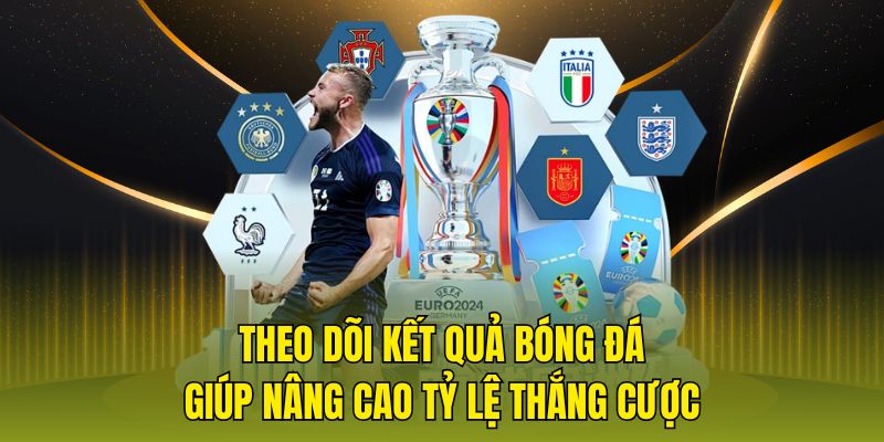 Theo dõi kết quả bóng đá giúp nâng cao tỷ lệ thắng cược