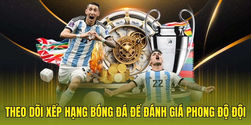 Theo dõi xếp hạng bóng đá để đánh giá phong độ đội