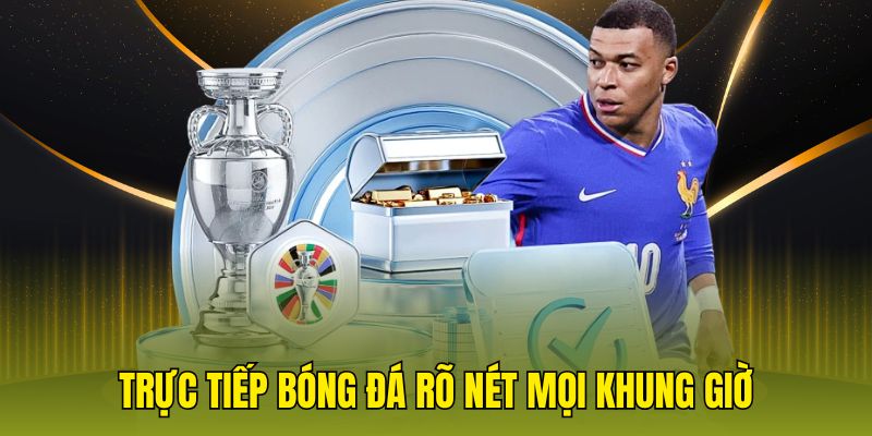 Trực tiếp bóng đá rõ nét mọi khung giờ