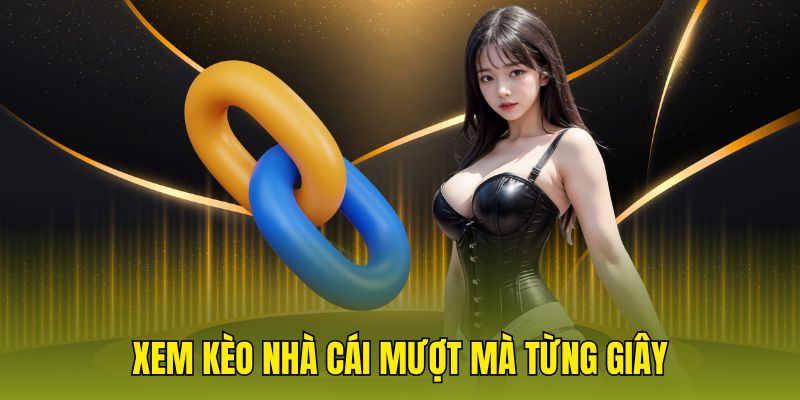 Xem kèo nhà cái mượt mà từng giây