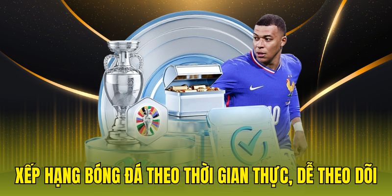 Xếp hạng bóng đá theo thời gian thực, dễ theo dõi.