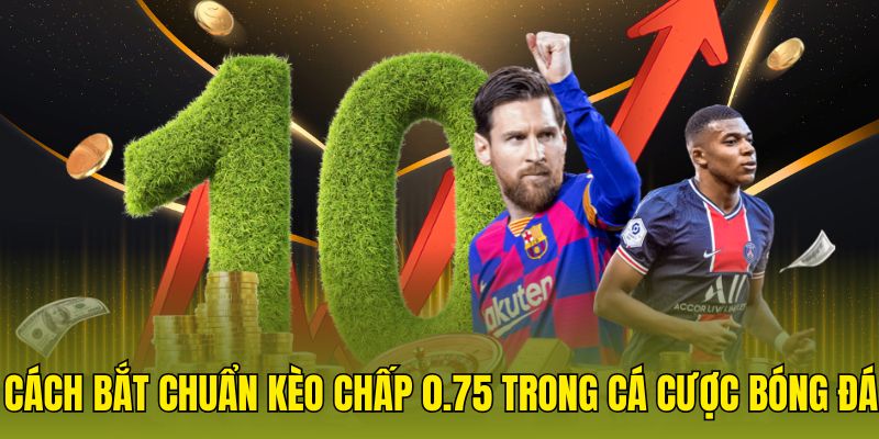 cách bắt kèo chấp 0.75 trong cá cược bóng đá