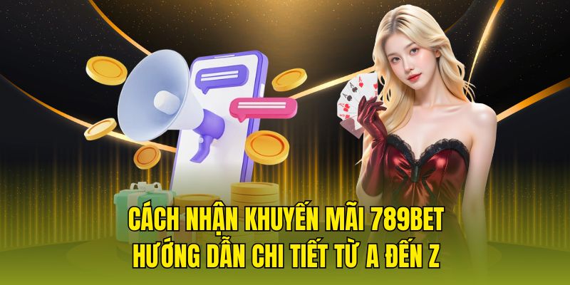 Cách nhận khuyến mãi 789Bet - Hướng dẫn chi tiết từ a đến z