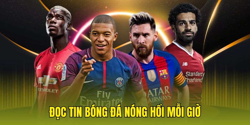 Đọc tin bóng đá nóng hổi mỗi giờ