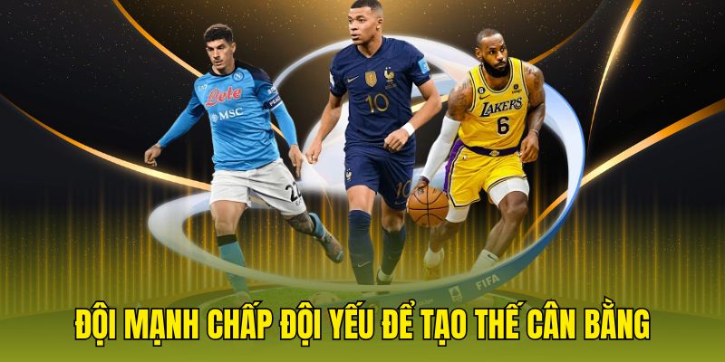 Đội mạnh chấp đội yếu để tạo thế cân bằng