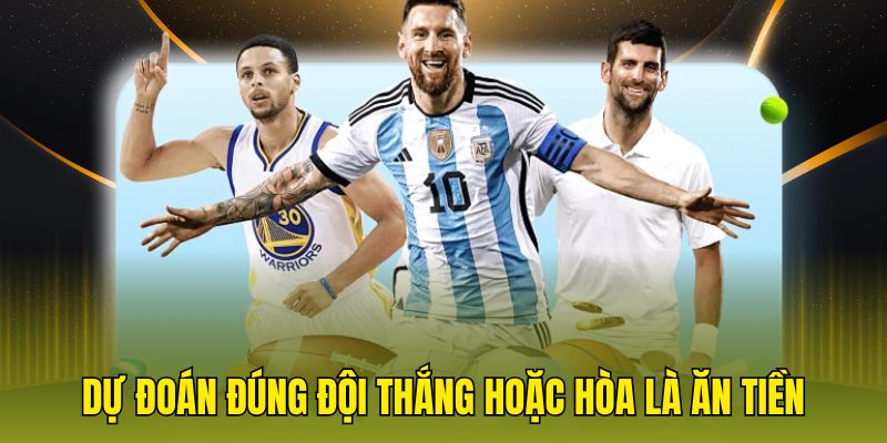 Dự đoán đúng đội thắng hoặc hòa là ăn tiền