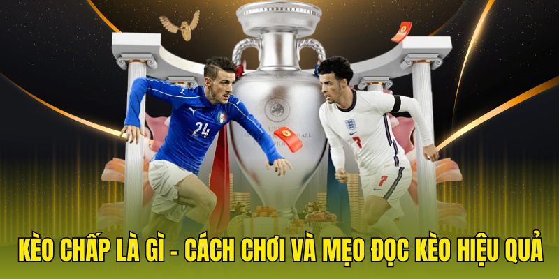 kèo chấp là gì cách chơi và mẹo đọc kèo hiệu quả