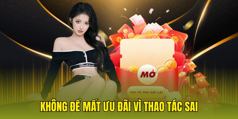 Không để mất ưu đãi vì thao tác sai