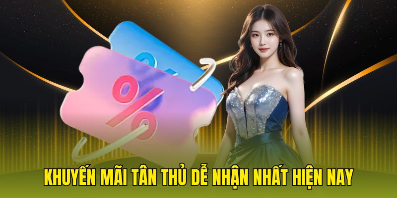 Khuyến mãi tân thủ dễ nhận nhất hiện nay