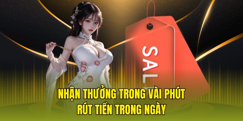 Nhận thưởng trong vài phút, rút tiền trong ngày