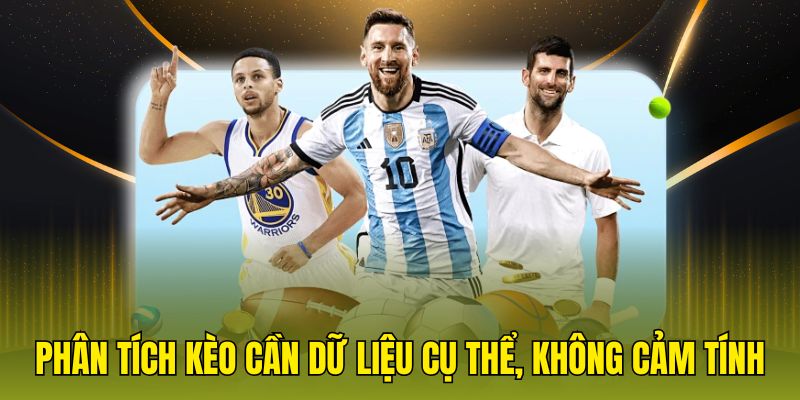 Phân tích kèo cần dữ liệu cụ thể, không cảm tính