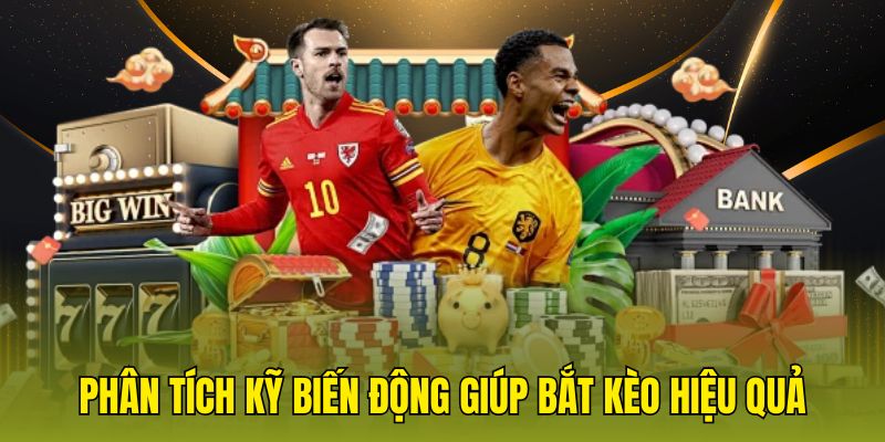 Phân tích kỹ biến động giúp bắt kèo hiệu quả
