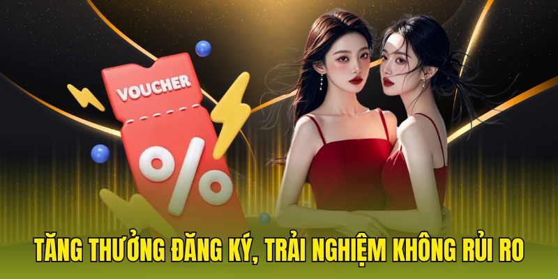 Tăng thưởng đăng ký, trải nghiệm không rủi ro