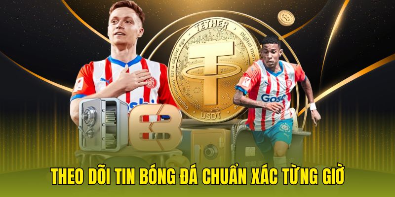 Theo dõi tin bóng đá chuẩn xác từng giờ