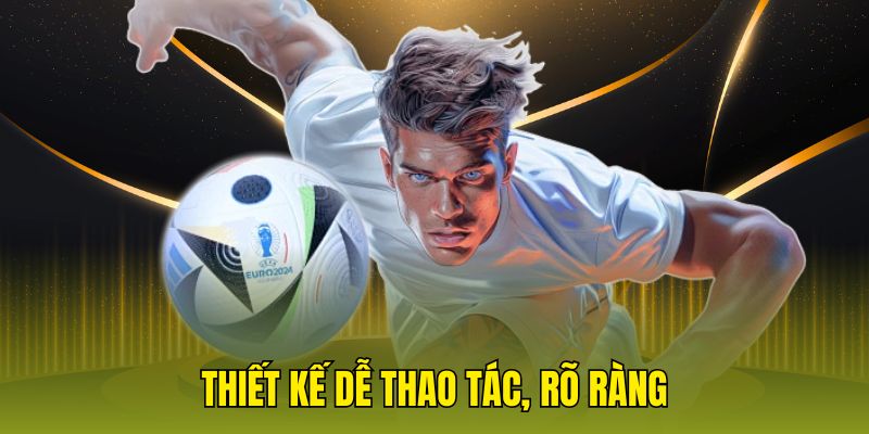 Thiết kế dễ thao tác, rõ ràng
