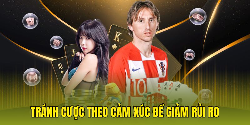 Tránh cược theo cảm xúc để giảm rủi ro