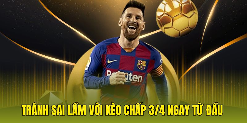 Tránh sai lầm với kèo chấp 3/4 ngay từ đầu