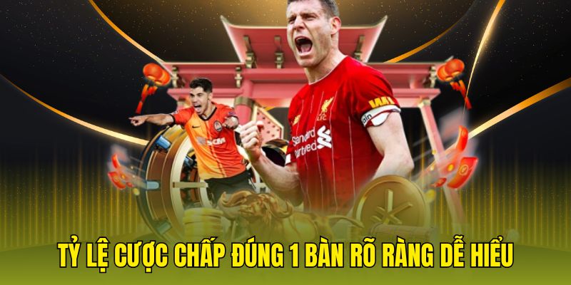Tỷ lệ cược chấp đúng 1 bàn rõ ràng dễ hiểu